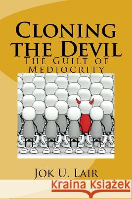 Cloning the Devil: The Guilt of Mediocrity Jok U. Lair 9781522715856 Createspace Independent Publishing Platform - książka