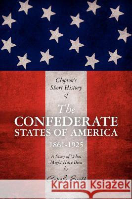 Clopton's Short History of the Confederate States of America, 1861-1925 Carole Scott 9781463584535 Createspace - książka