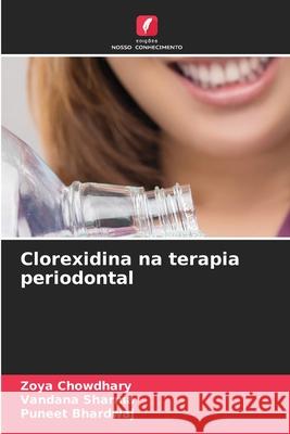 Clorexidina na terapia periodontal Chowdhary, Zoya, Sharma, Vandana, Bhardwaj, Puneet 9786209359002 Edições Nosso Conhecimento - książka