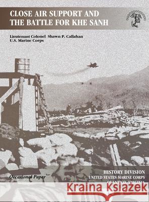 Close Air Support and the Battle for Khe Sanh Shawn P Callahan 9781839310546 www.Militarybookshop.Co.UK - książka