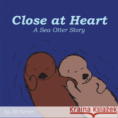 Close at Heart: A Sea Otter Story Jill Turner 9781508750451 Createspace - książka