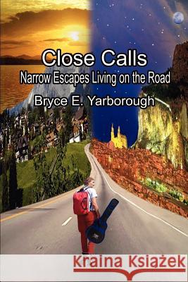 Close Calls: Narrow Escapes Living on the Road Bryce E. Yarborough 9781410768810 Authorhouse - książka