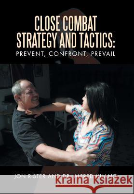 Close Combat Strategy and Tactics: Prevent, Confront, Prevail Rister, Jon 9781483679440 Xlibris Corporation - książka