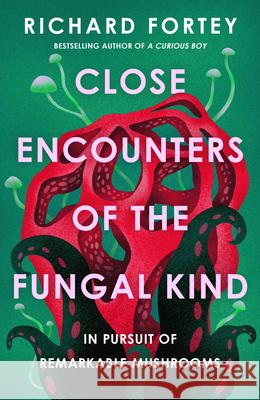 Close Encounters of the Fungal Kind: In Pursuit of Remarkable Mushrooms Richard Fortey 9780008639686 HarperCollins Publishers - książka