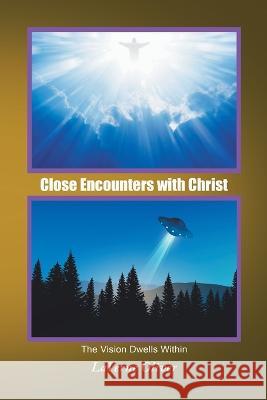 Close Encounters with Christ: The Vision Dwells Within Laverne Oliver 9781669854777 Xlibris Us - książka