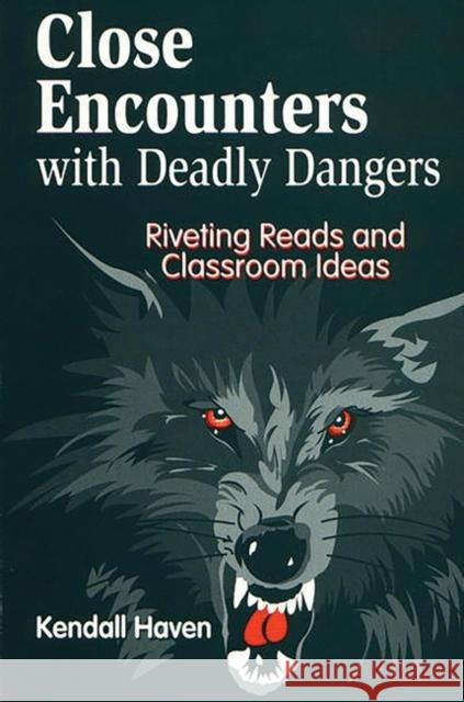 Close Encounters with Deadly Dangers: Riveting Reads and Classroom Ideas Haven, Kendall 9781563086533 Libraries Unlimited - książka