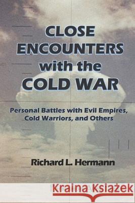 Close Encounters with the Cold War: Personal Battles with Evil Empires, Cold Warriors and Others Richard L. Hermann 9780999136645 Persimmon Alley Press - książka