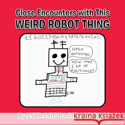 Close Encounters with This Weird Robot Thing Antranig Baghdassarian 9781524530839 Xlibris - książka