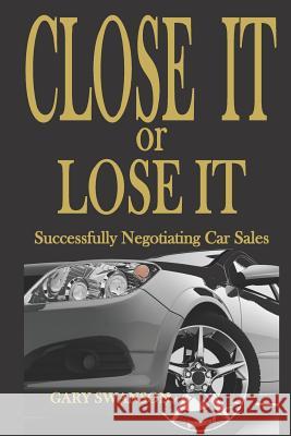 Close It or Lose It: Successfully Negotiating Car Sales Gary Swanson 9781500718497 Createspace - książka