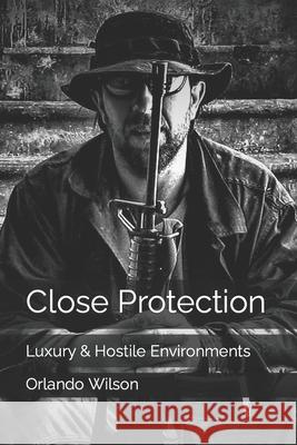 Close Protection: Luxury & Hostile Environments Orlando Wilson 9781980900382 Independently Published - książka