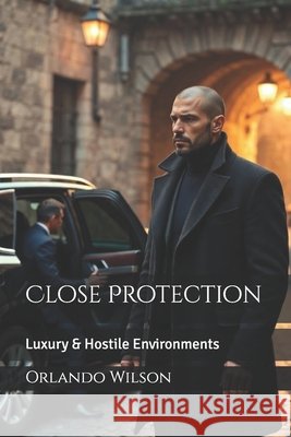 Close Protection: Luxury & Hostile Environments Orlando Wilson 9781980900382 Independently Published - książka