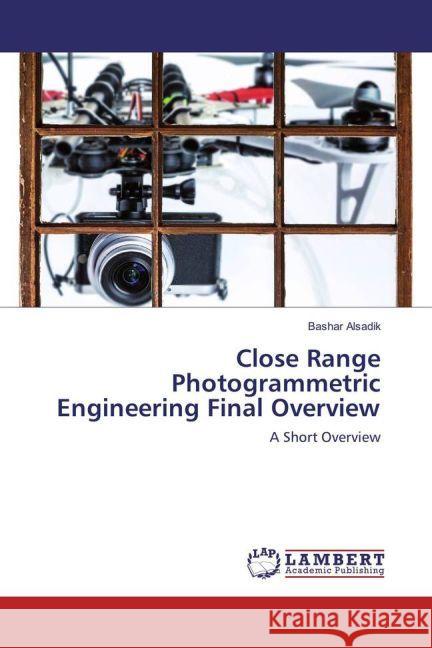 Close Range Photogrammetric Engineering Final Overview : A Short Overview Alsadik, Bashar 9783330059481 LAP Lambert Academic Publishing - książka
