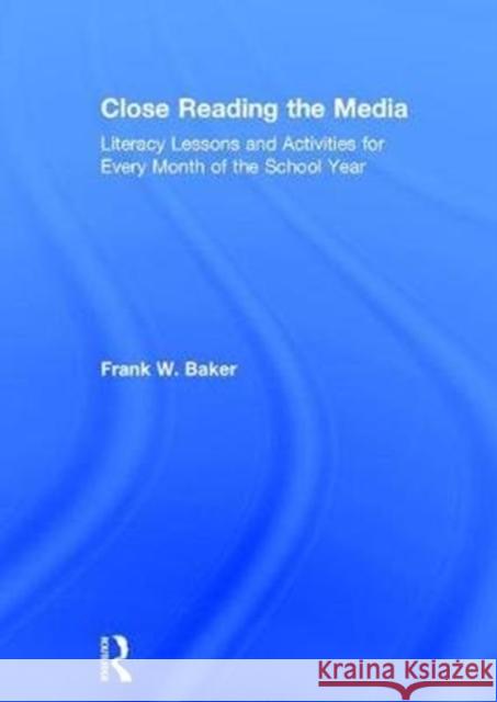 Close Reading the Media: Literacy Lessons and Activities for Every Month of the School Year Frank Baker 9781138216006 Routledge - książka