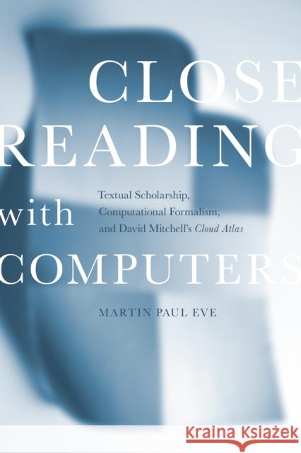 Close Reading with Computers: Textual Scholarship, Computational Formalism, and David Mitchell's Cloud Atlas  9781503606999 Stanford University Press - książka