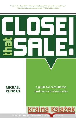 Close that Sale!: A guide for consultative business to business sales Clingan, Michael 9780615607511 Claymore Group, LLC - książka