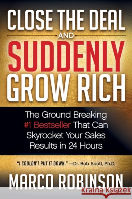 Close the Deal & Suddenly Grow Rich: The Ground Breaking #1 Bestseller That Can Skyrocket Your Sales Results in 24 Hours Marco Robinson 9781683509110 Morgan James Publishing - książka