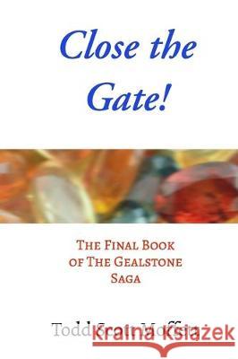 Close the Gate!: The Final Book of The Gealstone Saga Todd Scott Moffett 9781699946701 Independently Published - książka