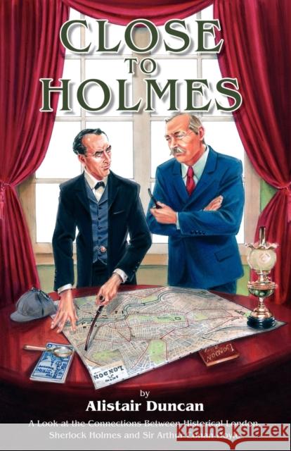 Close to Holmes: A Look at the Connections Between Historical London, Sherlock Holmes and Sir Arthur Conan Doyle Alistair Duncan 9781904312505 MX Publishing - książka