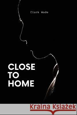 Close to Home Clark Wade 9781934231401 Clark Wade - książka