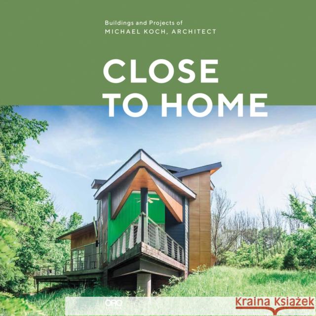 Close to Home: Buildings and Projects of Michael Koch, Architect Koch, Michael 9781941806302 Oro Editions - książka