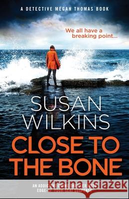 Close to the Bone: An addictive crime thriller with edge-of-your-seat suspense Susan Wilkins 9781838885205 Bookouture - książka