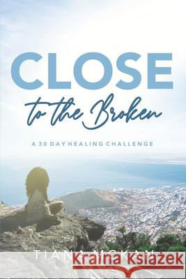 Close to the Broken: A 30 Day Healing Challenge Tiana McKan 9780578975672 Crowned Inspirations LLC - książka