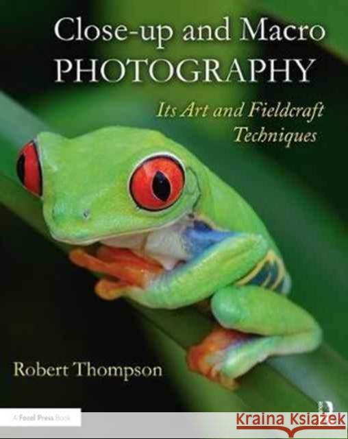 Close-up and Macro Photography: Its Art and Fieldcraft Techniques Robert Thompson 9781138658479 Taylor & Francis Ltd - książka