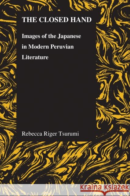 Closed Hand: Images of the Japanese in Modern Peruvian Literature Tsurumi, Rebecca Riger 9781557536075 Purdue University Press - książka