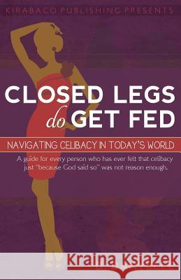 Closed Legs Do Get Fed: Navigating Celibacy in Today's World Thomas, D. Danyelle 9781495100260 Kirabaco Publishing, LLC - książka