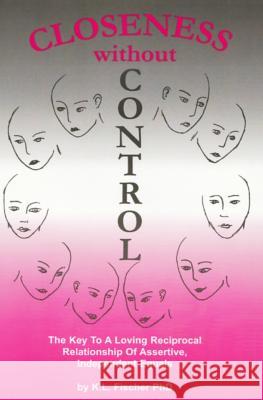Closeness without Control: The key to a loving reciprocal relationship of assertive independent equals Fischer Phd, Kenneth L. 9781516932818 Createspace Independent Publishing Platform - książka