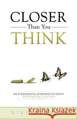 Closer Than You Think: Six Fundamental Questions to Ignite Your Personal Evolution Mike Merriam 9780997969214 Merriam Group, Inc. - książka
