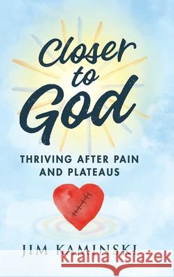 Closer to God: Thriving After Pain and Plateaus Jim Kaminski 9781962956864 Niche Pressworks - książka