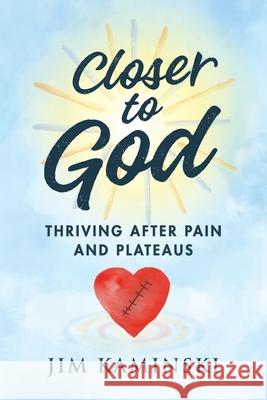 Closer to God: Thriving After Pain and Plateaus Jim Kaminski 9781962956871 Niche Pressworks - książka
