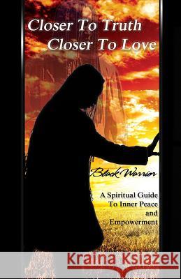 Closer To Truth Closer To Love: A Spiritual Guide To Inner Peace And Empowerment Warrior, Black 9780991066100 Mystic Fire Publications - książka
