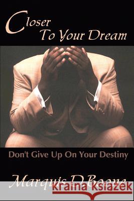 Closer to Your Dream: Don't Give Up on Your Destiny Boone, Marquis D. 9780595330676 iUniverse - książka
