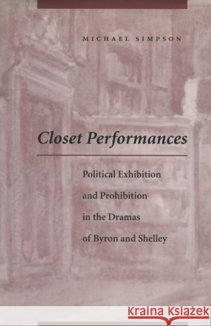 Closet Performances: Political Exhibition and Prohibition in the Dramas of Byron and Shelley Simpson, Michael 9780804730952 Stanford University Press - książka