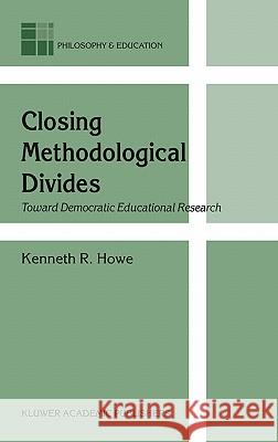 Closing Methodological Divides: Toward Democratic Educational Research Howe, K. R. 9781402011641 Kluwer Academic Publishers - książka