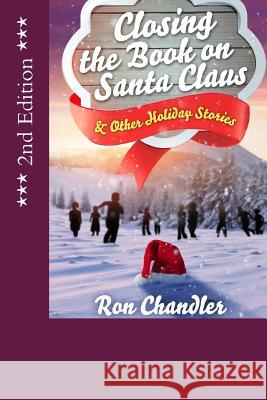 Closing the Book on Santa Claus & Other Holiday Stories Ron Chandler 9781508434900 Createspace Independent Publishing Platform - książka