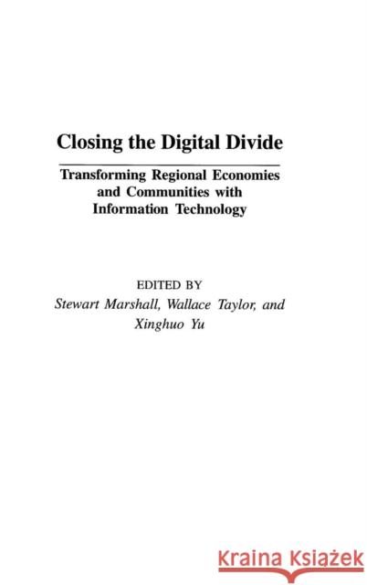 Closing the Digital Divide: Transforming Regional Economies and Communities with Information Technology Marshall, Stewart 9781567206029 Praeger Publishers - książka