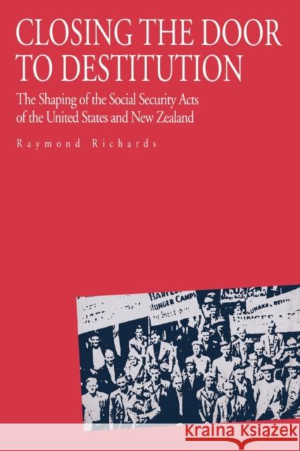 Closing the Door to Destitution: The Shaping of the Social Security Acts of the United States and New Zealand Richards, Raymond 9780271026657 Pennsylvania State University Press - książka