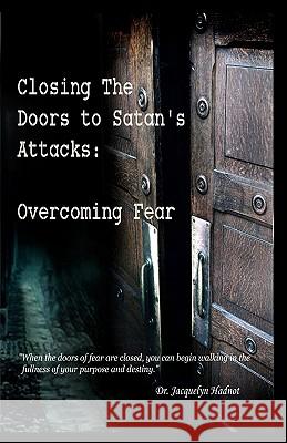 Closing the Doors to Satan's Attacks: Overcoming Fear Dr Jacquelyn Hadnot 9780615475721 Igniting the Fire Inc - książka