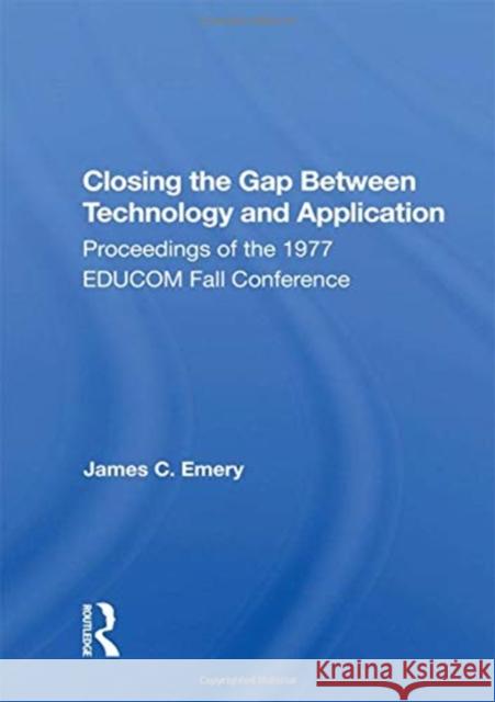 Closing the Gap Between Technology and Application: Proceedings of the 1977 Educom Fall Conference Emery, James C. 9780367017576 TAYLOR & FRANCIS - książka