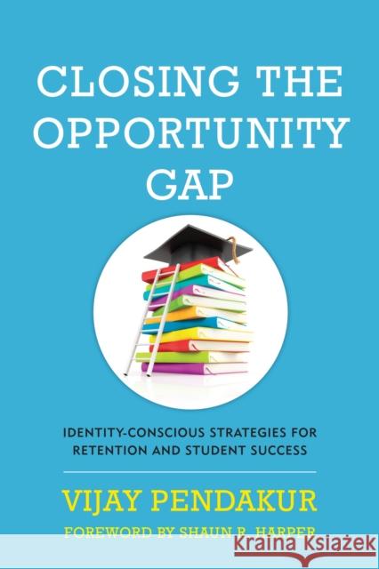 Closing the Opportunity Gap: Identity-Conscious Strategies for Retention and Student Success Vijay Pendakur Shaun R. Harper 9781620363119 Stylus Publishing (VA) - książka