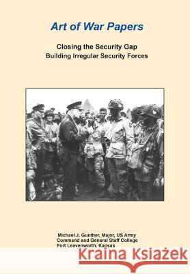 Closing the Security Gap: Building Irregular Security Forces (Art of War Papers series) Gunther, Michael J. 9781782663478 Military Bookshop - książka