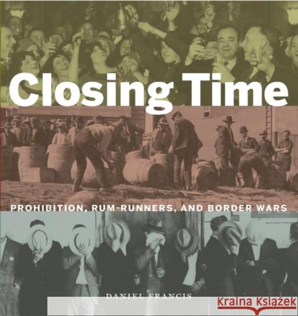 Closing Time: Prohibition, Rum-Runners and Border Wars Daniel Francis 9781771620376 Douglas & McIntyre - książka