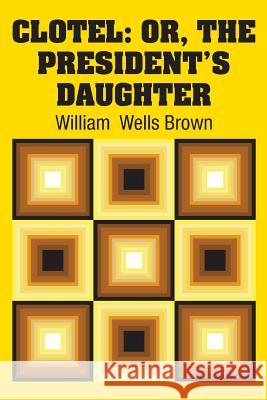 Clotel: Or, The President's Daughter Brown, William Wells 9781731700452 Simon & Brown - książka