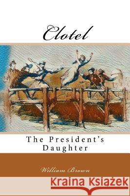 Clotel: The President's Daughter William Wells Brown 9781981209514 Createspace Independent Publishing Platform - książka