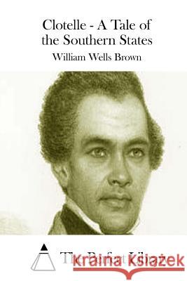 Clotelle - A Tale of the Southern States William Wells Brown The Perfect Library 9781511743143 Createspace - książka