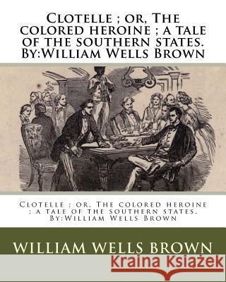Clotelle; or, The colored heroine; a tale of the southern states. By: William Wells Brown Brown, William Wells 9781537072012 Createspace Independent Publishing Platform - książka