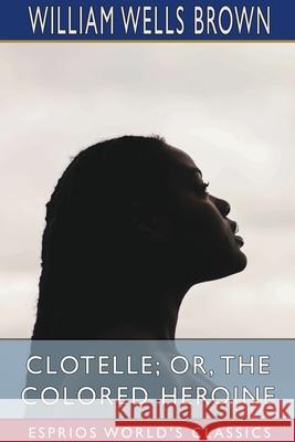 Clotelle; or, The Colored Heroine (Esprios Classics) William Wells Brown 9781034384243 Blurb - książka